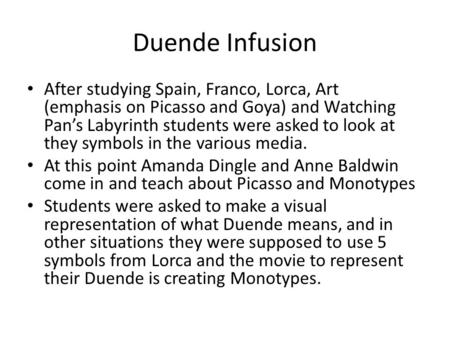 Duende Infusion After studying Spain, Franco, Lorca, Art (emphasis on Picasso and Goya) and Watching Pan’s Labyrinth students were asked to look at they.