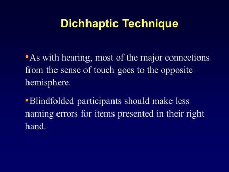 As with hearing, most of the major connections from the sense of touch goes to the opposite hemisphere. Blindfolded participants should make less naming.