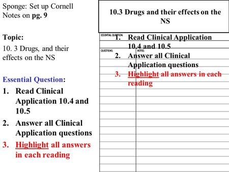 Sponge: Set up Cornell Notes on pg. 9 Topic: 10. 3 Drugs, and their effects on the NS Essential Question: 1.Read Clinical Application 10.4 and 10.5 2.Answer.
