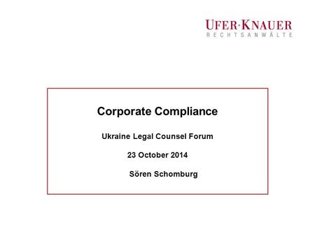Corporate Compliance Ukraine Legal Counsel Forum 23 October 2014 Sören Schomburg.