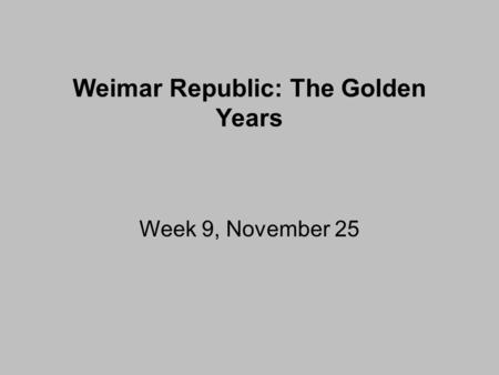 Weimar Republic: The Golden Years Week 9, November 25.