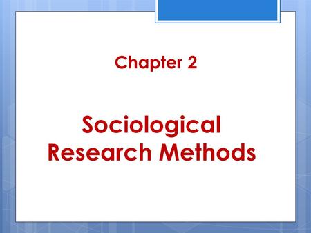 Chapter 2 Sociological Research Methods. Scientific Approach  “Science” = from Latin “to know”  Ways of asking & answering questions  Reduces emotional.