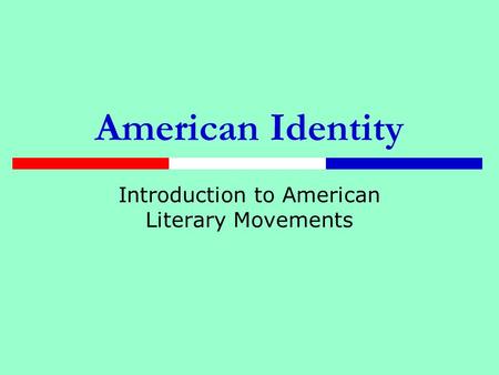 American Identity Introduction to American Literary Movements.