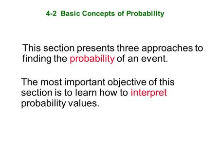 4-2 Basic Concepts of Probability This section presents three approaches to finding the probability of an event. The most important objective of this section.