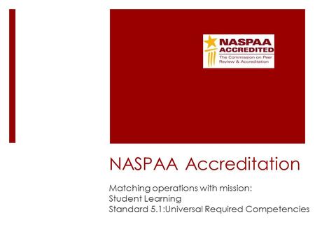NASPAA Accreditation Matching operations with mission: Student Learning Standard 5.1:Universal Required Competencies.