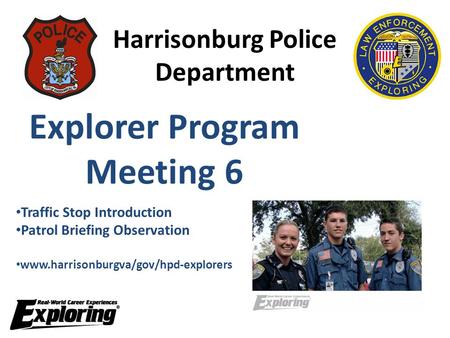 Harrisonburg Police Department Explorer Program Meeting 6 Traffic Stop Introduction Patrol Briefing Observation www.harrisonburgva/gov/hpd-explorers.