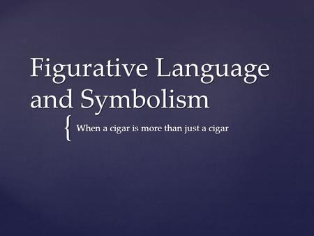 { Figurative Language and Symbolism When a cigar is more than just a cigar.