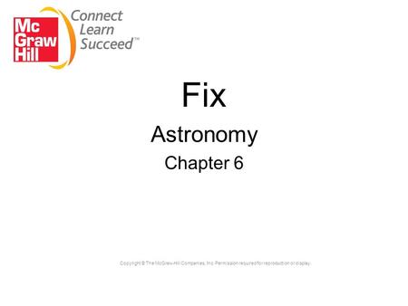 Copyright © The McGraw-Hill Companies, Inc. Permission required for reproduction or display. Fix Astronomy Chapter 6.
