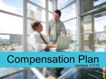 Compensation Plan Updated 1/1/15. Learn it IT WILL MOTIVATE YOU Teach it IT WILL MOTIVATE YOUR TEAM.