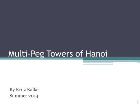 Multi-Peg Towers of Hanoi By Krüz Kalke Summer 2014 1.