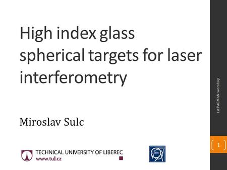 High index glass spherical targets for laser interferometry Miroslav Sulc 1st PACMAN worshop 1.
