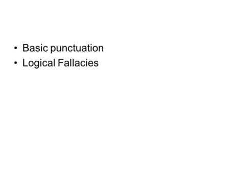 Basic punctuation Logical Fallacies. Basic Punctuation See handout.