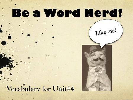 Be a Word Nerd! Vocabulary for Unit#4 Like me!. Write one word for every three lines. If you run out of space, continue onto another paper. narrator,