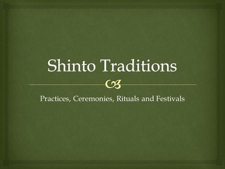 Practices, Ceremonies, Rituals and Festivals.  PRACTICES.