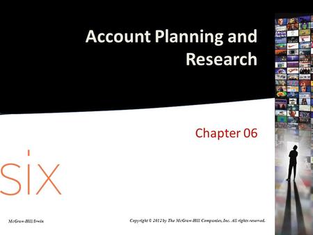 Account Planning and Research Chapter 06 McGraw-Hill/Irwin Copyright © 2012 by The McGraw-Hill Companies, Inc. All rights reserved.