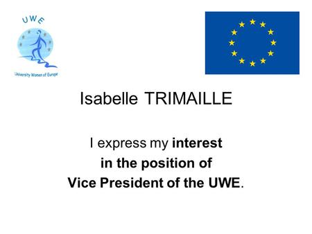 Isabelle TRIMAILLE I express my interest in the position of Vice President of the UWE.