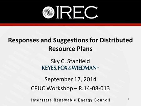 Responses and Suggestions for Distributed Resource Plans Sky C. Stanfield September 17, 2014 CPUC Workshop – R.14-08-013 1.