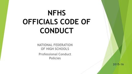 NFHS OFFICIALS CODE OF CONDUCT NATIONAL FEDERATION OF HIGH SCHOOLS Professional Conduct Policies 2015-16.