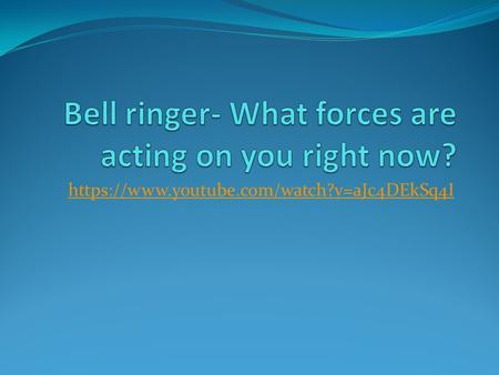Bell ringer- What forces are acting on you right now?