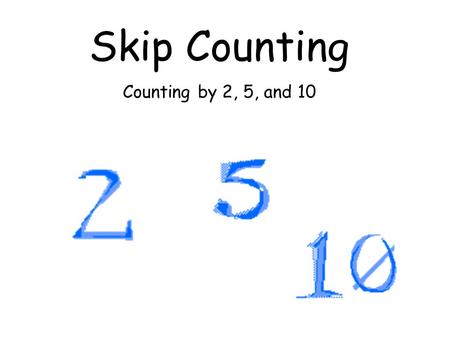 Skip Counting Counting by 2, 5, and 10.