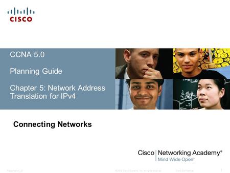 © 2008 Cisco Systems, Inc. All rights reserved.Cisco ConfidentialPresentation_ID 1 CCNA 5.0 Planning Guide Chapter 5: Network Address Translation for IPv4.