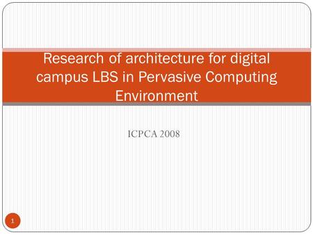 ICPCA 2008 Research of architecture for digital campus LBS in Pervasive Computing Environment 1.