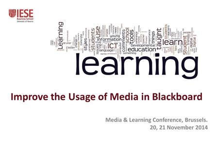 Improve the Usage of Media in Blackboard Media & Learning Conference, Brussels. 20, 21 November 2014.