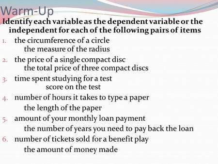 Warm-Up Identify each variable as the dependent variable or the independent for each of the following pairs of items the circumference of a circle.