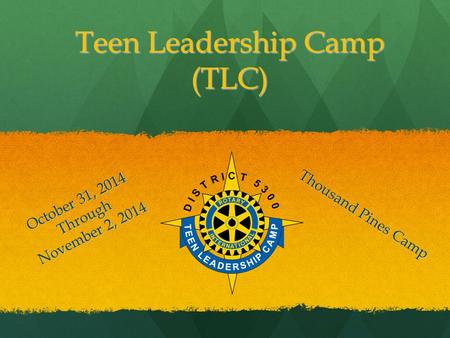 Teen Leadership Camp (TLC) Thousand Pines Camp October 31, 2014 Through November 2, 2014.