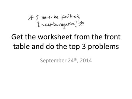 Get the worksheet from the front table and do the top 3 problems September 24 th, 2014.