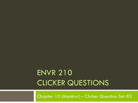 ENVR 210 CLICKER QUESTIONS Chapter 10 (Mankiw) – Clicker Question Set #2.