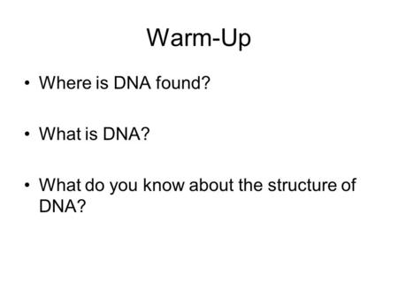 Warm-Up Where is DNA found? What is DNA?