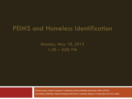PEIMS and Homeless Identification Monday, May 18, :30 – 3:00 PM