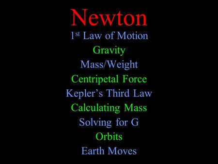 Newton 1 st Law of Motion Gravity Mass/Weight Centripetal Force Kepler’s Third Law Calculating Mass Solving for G Orbits Earth Moves.