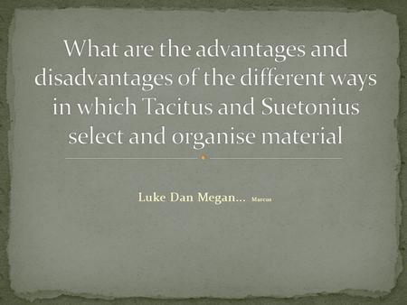 Luke Dan Megan... Marcus. Biological Biographical Chronology – Suetonius picks up every significant event in detail Cites all his work Looks at events.