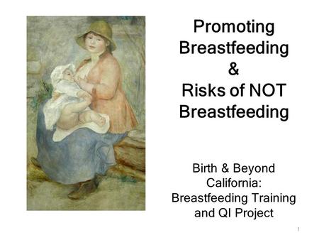 1 Promoting Breastfeeding & Risks of NOT Breastfeeding Birth & Beyond California: Breastfeeding Training and QI Project.