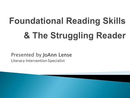 JoAnn Lense Presented by JoAnn Lense Literacy Intervention Specialist.