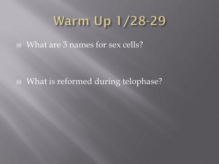  What are 3 names for sex cells?  What is reformed during telophase?