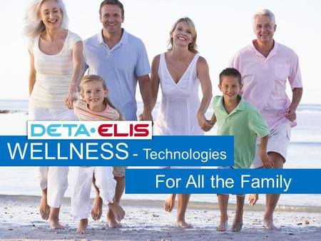 WELLNESS - Technologies For All the Family. DETA ELIS 1) COMPANY WITH 20 YEARS EXPERIENCE 2) DETA MED – 500 DOCTORS’ EXPERIENCE 3) VISION – MODERN TECHNOLOGIES.