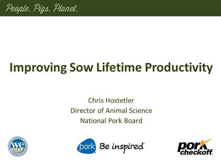 Chris Hostetler Director of Animal Science National Pork Board Improving Sow Lifetime Productivity.