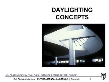 Ball State Architecture | ENVIRONMENTAL SYSTEMS 1 | Grondzik 1 DAYLIGHTING CONCEPTS Mt. Angel Library by Alvar Aalto; featuring a major daylight “fixture”