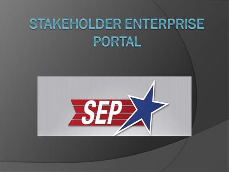 STAKEHOLDER ENTERPRISE PORTAL  The SEP (Stakeholder Enterprise Portal) is a single, secure entry portal that provides VA partner organizations and external.