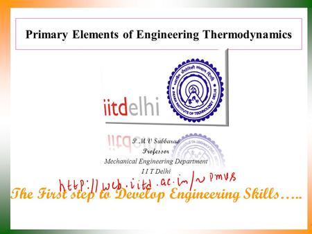 Primary Elements of Engineering Thermodynamics P M V Subbarao Professor Mechanical Engineering Department I I T Delhi The First step to Develop Engineering.