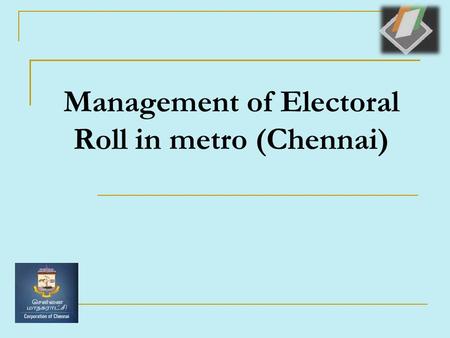 Management of Electoral Roll in metro (Chennai). Chennai District  3 Parliamentary Constituency's No.2 Chennai North, No.3 Chennai Central, No.4 Chennai.