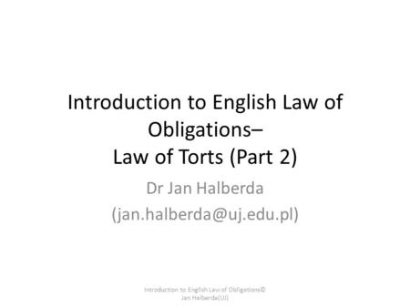 Introduction to English Law of Obligations– Law of Torts (Part 2) Dr Jan Halberda Introduction to English Law of Obligations©