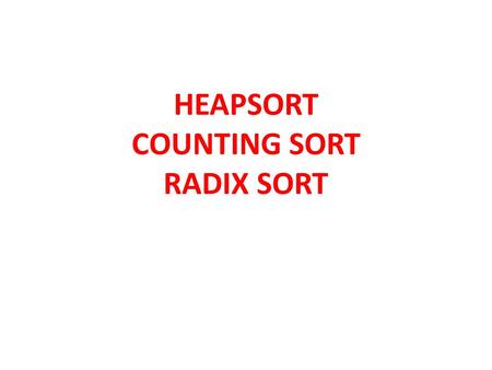 HEAPSORT COUNTING SORT RADIX SORT. HEAPSORT O(nlgn) worst case like Merge sort. Like Insertion Sort, but unlike Merge Sort, Heapsort sorts in place: Combines.