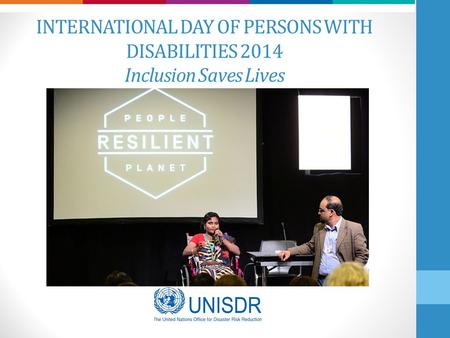 INTERNATIONAL DAY OF PERSONS WITH DISABILITIES 2014 Inclusion Saves Lives.