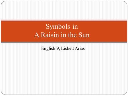 English 9, Lisbett Arias Symbols in A Raisin in the Sun.