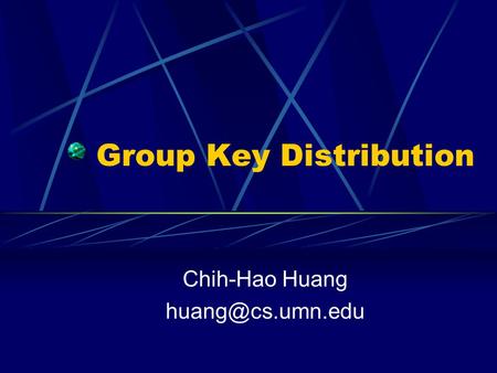 Group Key Distribution Chih-Hao Huang