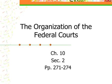 The Organization of the Federal Courts Ch. 10 Sec. 2 Pp. 271-274.